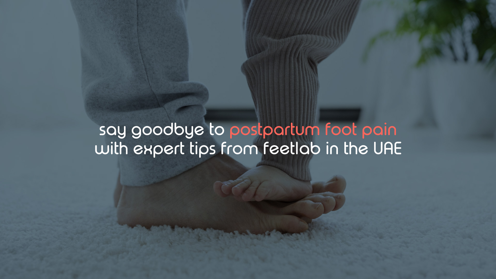 Say Goodbye to Postpartum Foot Pain with Expert Tips from feetlab in the UAE